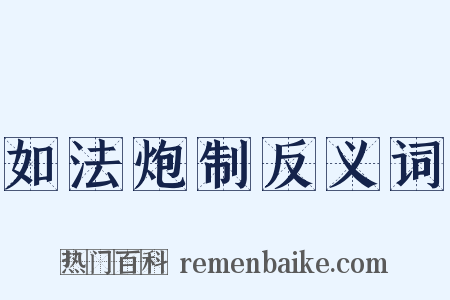 如法炮制反义词是什么意思的图片